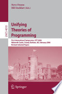 Unifying theories of programming : first international symposium, UTP 2006, Walworth Castle, County Durham, UK, February 5-7, 2006 : revised, selected papers /
