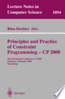 Principles and practice of constraint programming--CP 2000 : 6th International Conference, CP 2000, Singapore, September 18-21, 2000 : proceedings /