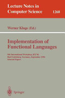 Implementation of functional languages : 8th International Workshop, IFL'96, Bad Godesberg, Germany, September 16-18, 1996 : selected papers /