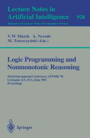 Logic programming and nonmonotonic reasoning : third international conference, LPNMR '95, Lexington, KY, USA, June 26 - 28, 1995 ; proceedings /