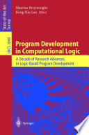 Program development in computational logic : a decade of research advances in logic-based program development /