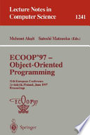 ECOOP'97-- object-oriented programming : 11th European Conference, Jyväskylä, Finland, June, 9-13, 1997 : proceedings /