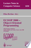 ECOOP 2000, object-oriented programming : 14th European conference, Sophia Antipolis and Cannes, France, June 12-16, 2000 : proceedings /