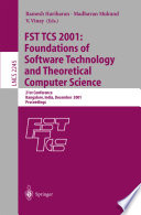 FST TCS 2001, Foundations of Software Technology and Theoretical Computer Science : 21st conference, Bangalore, India, December 13-15, 2001 : proceedings /