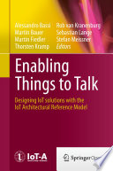 Enabling Things to Talk : Designing IoT solutions with the IoT Architectural Reference Model /