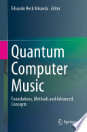 Quantum Computer Music : Foundations, Methods and Advanced Concepts /