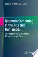 Quantum Computing in the Arts and Humanities : An Introduction to Core Concepts, Theory and Applications /