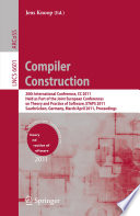 Compiler construction : 20th International Conference, CC 2011, held as part of the Joint European Conferences on Theory and Practice of Software, ETAPS 2011, Saarbrücken, Germany, March 26-April 3, 2011, proceedings /