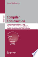 Compiler construction : 17th international conference, CC 2008, held as part of the Joint European Conferences on Theory and Practice of Software, ETAPS 2008, Budapest, Hungary, March 29-April 6, 2008 : proceedings /