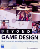 Beyond game design : nine steps towards creating better videogames /