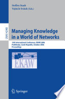 Managing knowledge in a world of networks : 15th international conference, EKAW 2006, Poděbrady, Czech Republic, October 2-6, 2006 : proceedings /