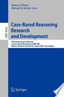 Case-based reasoning research and development : 7th International Conference on Case-Based Reasoning, ICCBR 2007, Belfast, Northern Ireland, UK, August 13-16, 2007 : proceedings /