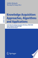 Knowledge acquisition : approaches algorithms and applications : Pacific Rim knowledge acquisition workshop, PKAW 2008, Hanoi, Vietnam, December 15-16, 2008, revised selected papers /