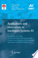 Applications and innovations in intelligent systems XV : proceedings of AI-2007, the twenty-seventh SGAI International Conference on Innovative Techniques and Applications of Artificial Intelligence /