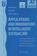 Applications and innovations in intelligent systems XIII : proceedings of AI-2005, the Twenty-fifth SGAI International Conference on Innovative Techniques and Applications of Artificial Intelligence, Cambridge, UK, December 2005 /