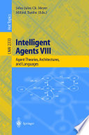Intelligent agents VIII : agent theories, architectures, and languages : 8th international workshop, ATAL 2001, Seattle, WA, USA, August 1-3, 2001 : revised papers /