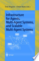 Infrastructure for agents, multi-agent systems, and scalable multi-agent systems : International Workshop on Infrastructure for Scalable Multi-Agent Systems, Barcelona, Spain, June 3-7, 2000 : revised papers /