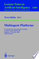 Multiagent platforms : First Pacific Rim International Workshop on Multi-Agents, PRIMA '98, Singapore, November 23, 1998 : selected papers /