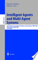 Intelligent agents and multi-agent systems : 5th Pacific Rim International Workshop on Multi-Agents, PRIMA 2002, Tokyo, Japan, August 18-19, 2002 : proceedings /
