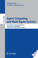 Agent computing and multi-agent systems : 9th Pacific Rim International Workshop on Multi-Agents, PRIMA 2006, Guilin, China, August 7-8, 2006 : proceedings /