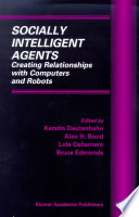 Socially intelligent agents : creating relationships with computers and robots /