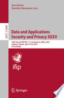 Data and Applications Security and Privacy XXXV : 35th Annual IFIP WG 11.3 Conference, DBSec 2021, Calgary, Canada, July 19-20, 2021, Proceedings /