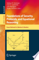 Foundations of Security, Protocols, and Equational Reasoning : Essays Dedicated to Catherine A. Meadows /