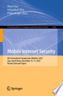 Mobile Internet Security : 6th International Symposium, MobiSec 2022, Jeju, South Korea, December 15-17, 2022, Revised Selected Papers /