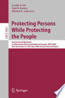 Protecting persons while protecting the people : second annual Workshop on Information Privacy and National Security, ISIPS 2008, New Brunswick, NJ, USA, May 12, 2008, revised selected papers /