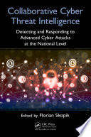 Collaborative cyber threat intelligence : detecting and responding to advanced cyber attacks on national level /