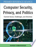 Computer security, privacy, and politics : current issues, challenges, and solutions /