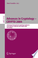 Advances in cryptology, CRYPTO 2004 : 24th Annual International Cryptology Conference, Santa Barbara, California, USA, August 15-19, 2004 : proceedings /