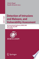 Detection of intrusions and malware, and vulnerability assessment : 6th international conference, DIMVA 2009, Como, Italy, July 9-10,  2009 : proceedings /