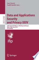 Data and applications security and privacy XXIV : 24th annual IFIP WG 11.3 Working Conference, Rome, Italy, June 21-23, 2010 ; proceedings /