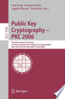 Public key cryptography-- PKC 2006 : 9th International Conference on Theory and Practice of Public-Key Cryptography, New York, NY, USA, April 24-26, 2006 : proceedings /