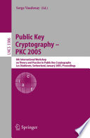 Public key cryptography : PKC 2005 : 8th International Workshop on Theory and Practice in Public Key Cryptography, Les Diablerets, Switzerland, January 23-26, 2005 : proceedings /
