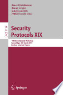 Security protocols XIX : 19th International Workshop, Cambridge, UK, March 28-30, 2011, Revised Selected Papers /