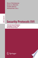 Security protocols XVI : 16th international workshop, Cambridge, UK, April 16-18, 2008 : revised selected papers /