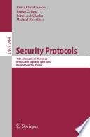 Security protocols : 15th international workshop, Brno, Czech Republic, April 18-20, 2007 : revised selected papers /