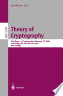 Theory of cryptography : first Theory of Cryptography Conference, TCC 2004, Cambridge, MA, USA, February 19-21, 2004 : proceedings /