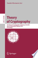 Theory of cryptography : 7th Theory of Cryptography Conference, TCC 2010, Zurich, Switzerland, February 9-11, 2010 : proceedings /
