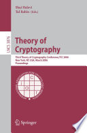 Theory of cryptography : Third Theory of Cryptography Conference, TCC 2006, New York, NY, USA, March 4-7, 2006 : proceedings /