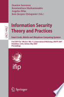 Information security theory and practices : smart cards, mobile and ubiquitous computing systems ; First IFIP TC6/W G 8.8/ WG 11.2 International Workshop, WISTP 2007, Heraklion, Crete, Greece, May 9-11, 2007 : proceedings /