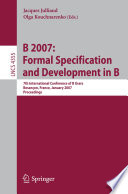 B 2007 : formal specification and development in B : 7th International Conference of B Users, Besançon, France, January 17-19, 2007 : proceedings /