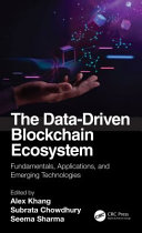 The data-driven blockchain ecosystem : fundamentals, applications, and emerging technologies /