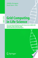 Grid computing in life science : first International Workshop on Life Science Grid, LSGRID 2004, Kanazawa, Japan, May 31 - June 1, 2004 ; revised selected and invited papers /