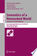 Semantics of a networked world : semantics for grid databases : First International IFIP Conference, ICSNW 2004, Paris, France, June 17-19, 2004 : revised selected papers /