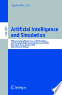 Artificial intelligence and simulation : 13th International Conference on AI, Simulation, and Planning in High Autonomy Systems, AIS 2004, Jeju Island, Korea, October 4-6, 2004 : revised selected papers /
