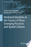 Mediated Identities in the Futures of Place: Emerging Practices and Spatial Cultures /