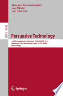 Persuasive Technology : 18th International Conference, PERSUASIVE 2023, Eindhoven, The Netherlands, April 19-21, 2023, Proceedings /